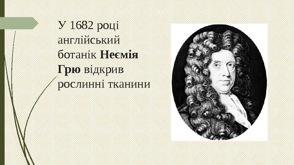 У 1682 році англійський ботанік Неємія Грю відкрив рослинні тканини    