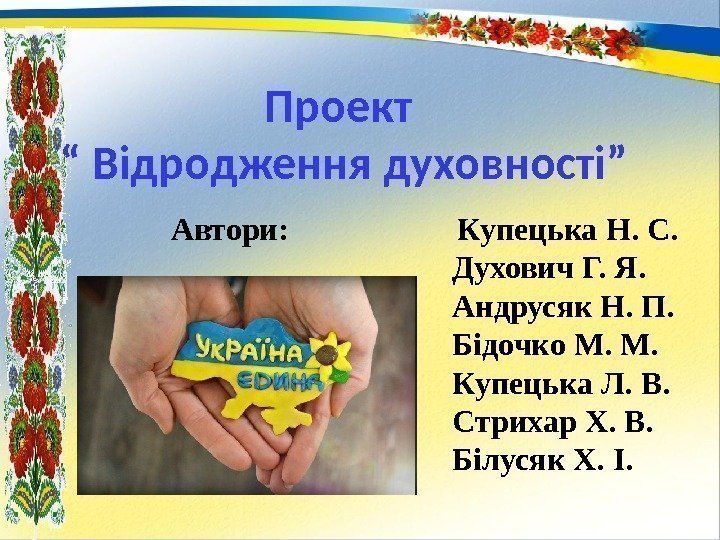 Проект “ Відродження духовності”   Автори:     Купецька Н. С.