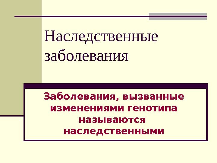 Наследственные заболевания Заболевания, вызванные изменениями генотипа называются  наследственными 