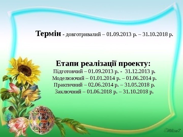 Термін - довготривалий – 01. 09. 2013 р. – 31. 10. 2018 р. 