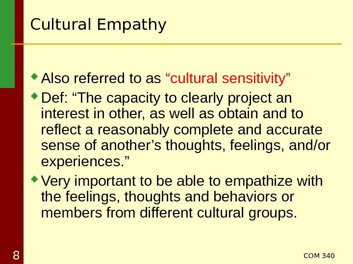 COM 340 8 Cultural Empathy Also referred to as “cultural sensitivity” Def: “The capacity