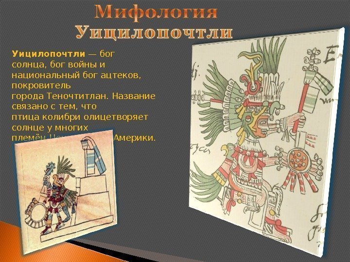 Уицилопочтли —бог солнца, бог войныи национальный богацтеков,  покровитель города. Теночтитлан. Название связано с