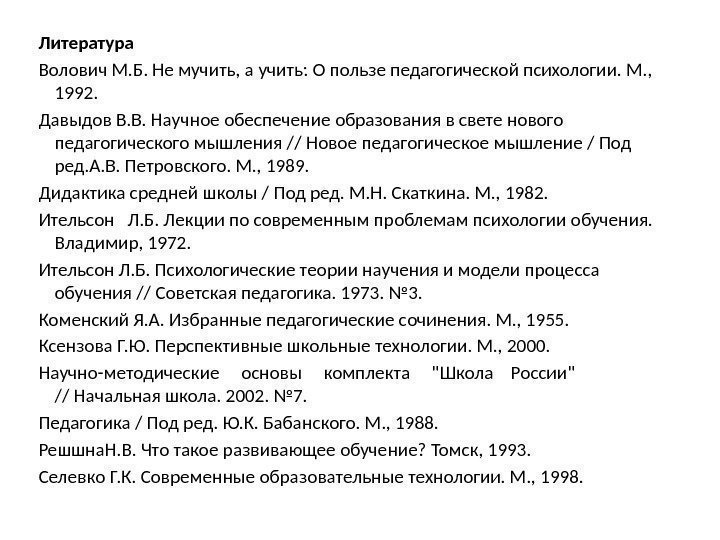 Литература Волович М. Б. Не мучить, а учить: О пользе педагогической психологии. М. ,