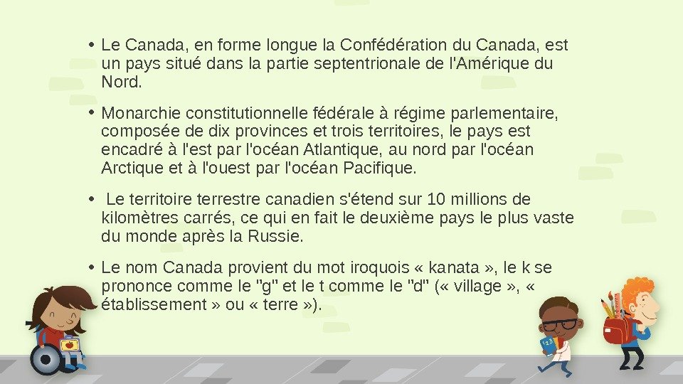  • Le Canada, en forme longue la Confédération du Canada, est un pays