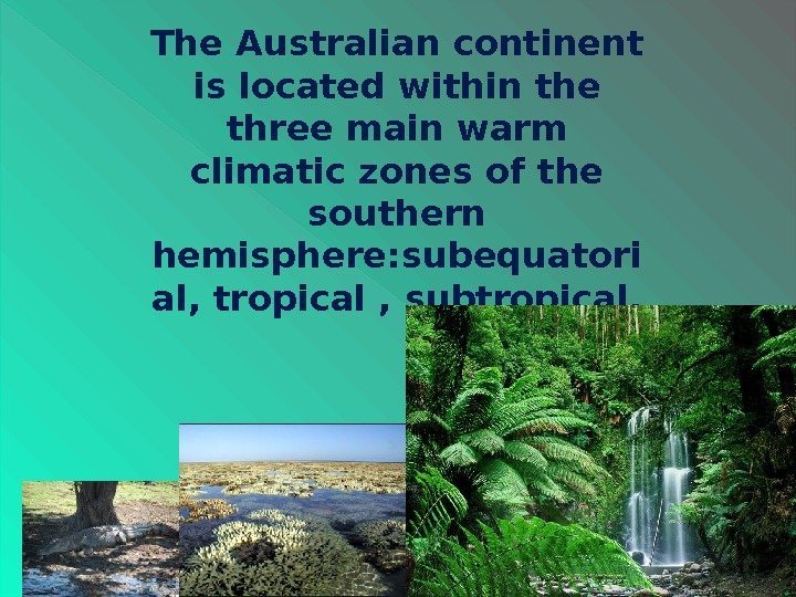 The Australian continent is located within the three main warm climatic zones of the