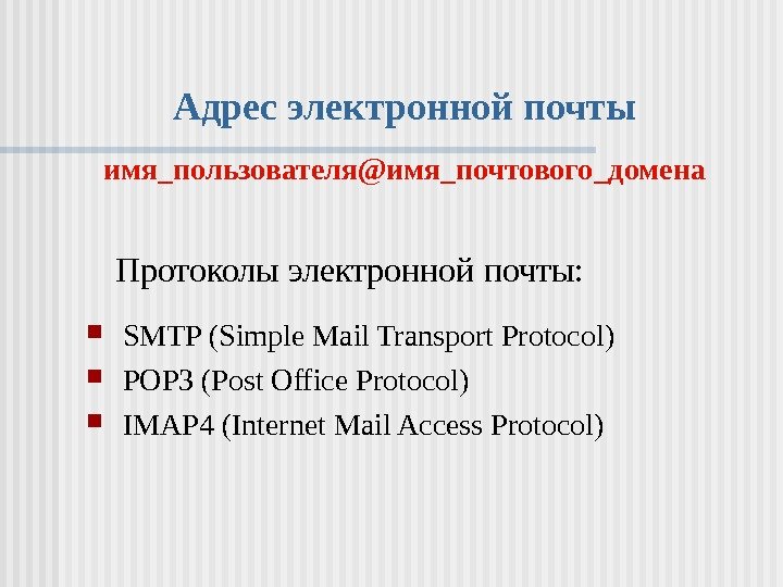   Адрес электронной почты имя_пользователя @ имя_почтового_домена Протоколы электронной почты: SMTP (Simple Mail