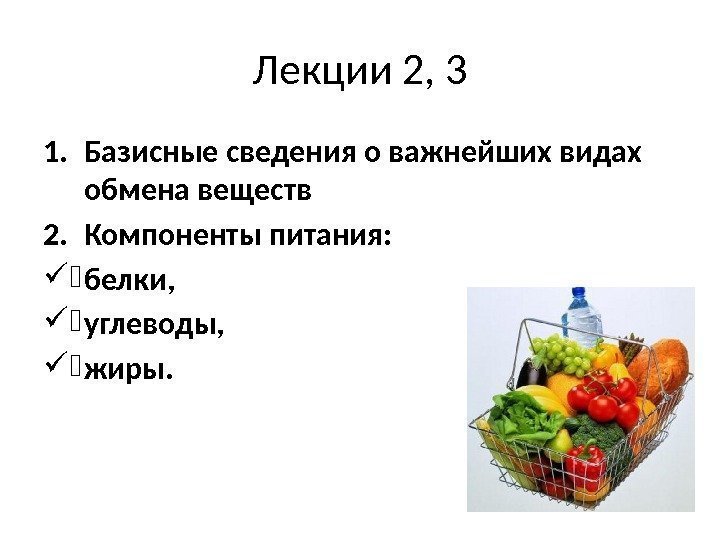 Лекции 2, 3 1. Базисные сведения о важнейших видах обмена веществ 2. Компоненты питания: