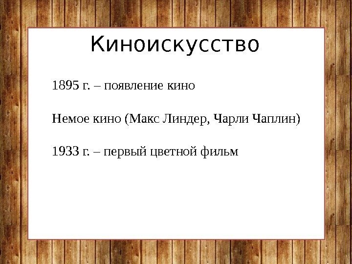 Киноискусство 1895 г. – появление кино Немое кино (Макс Линдер, Чарли Чаплин) 1933 г.