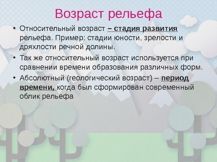 Возраст рельефа • Относительный возраст – стадия развития  рельефа. Пример: стадии юности, зрелости