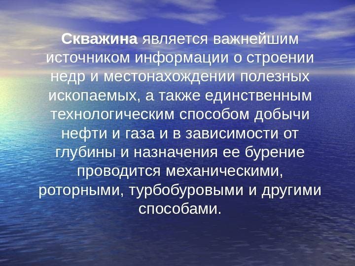   Скважина является важнейшим источником информации о строении недр и местонахождении полезных ископаемых,