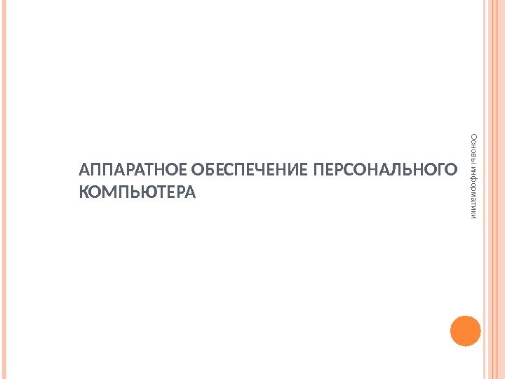 АППАРАТНОЕ ОБЕСПЕЧЕНИЕ ПЕРСОНАЛЬНОГО КОМПЬЮТЕРАОсновы информатики  