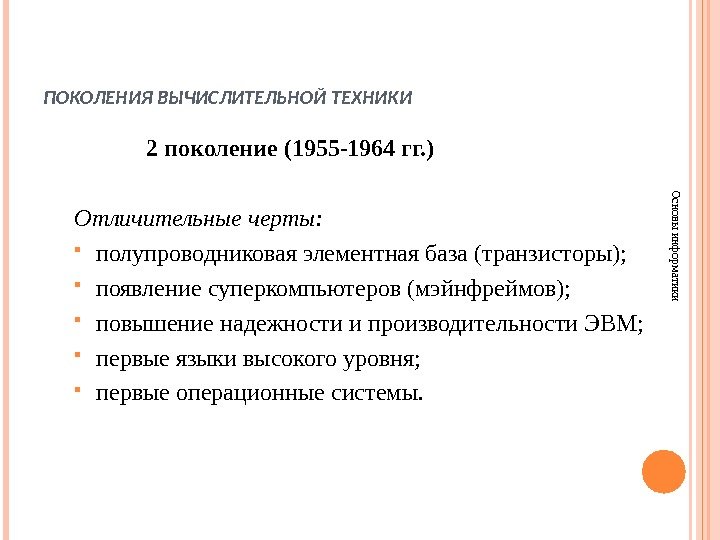 ПОКОЛЕНИЯ ВЫЧИСЛИТЕЛЬНОЙ ТЕХНИКИОсновы информатики 2 поколение (1955 -1964 гг. ) Отличительные черты:  полупроводниковая