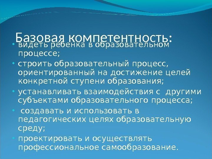 Базовая компетентность:  • видеть ребенка в образовательном процессе;  • строить образовательный процесс,