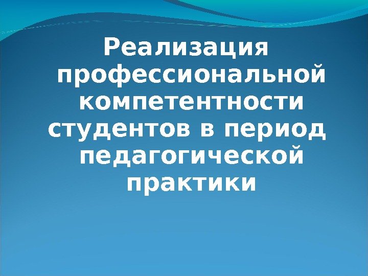 Реализация профессиональной компетентности студентов в период  педагогической практики 