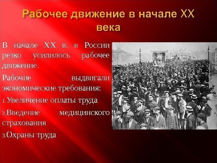 В начале XX в.  в России резко усилилось рабочее движение.  Рабочие выдвигали
