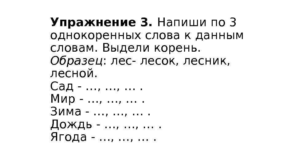 Упражнение 3.  Напиши по 3 однокоренных слова к данным словам. Выдели корень. Образец