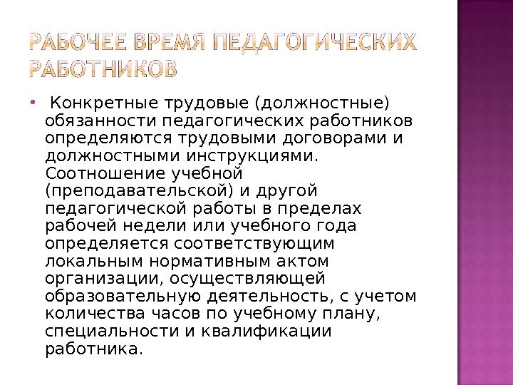   Конкретные трудовые (должностные) обязанности педагогических работников определяются трудовыми договорами и должностными инструкциями.