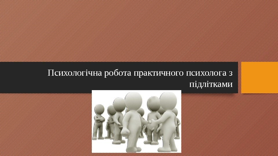 Психологічна робота практичного психолога з підлітками 