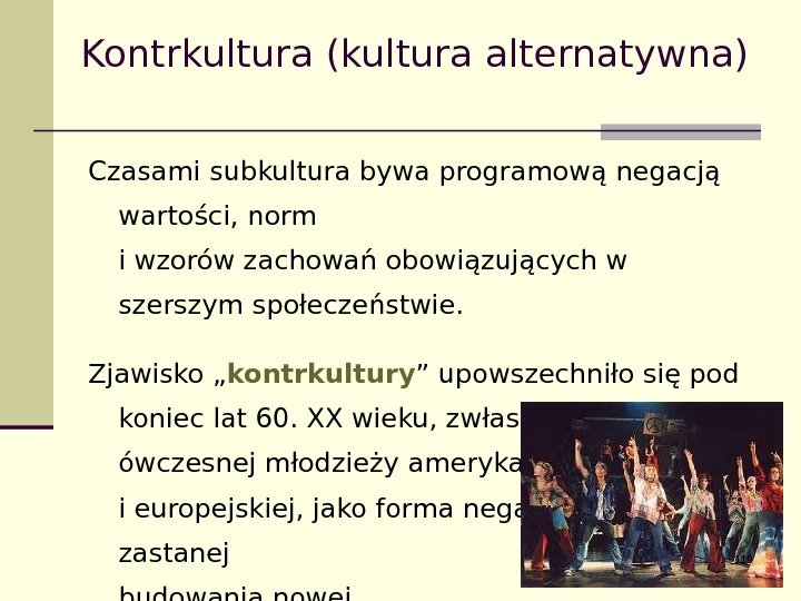 Kontrkultura (kultura alternatywna) Czasami subkultura bywa programową negacją wartości, norm i wzorów zachowań obowiązujących