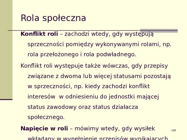 Rola społeczna Konflikt roli – zachodzi wtedy, gdy występują sprzeczności pomiędzy wykonywanymi rolami, np.