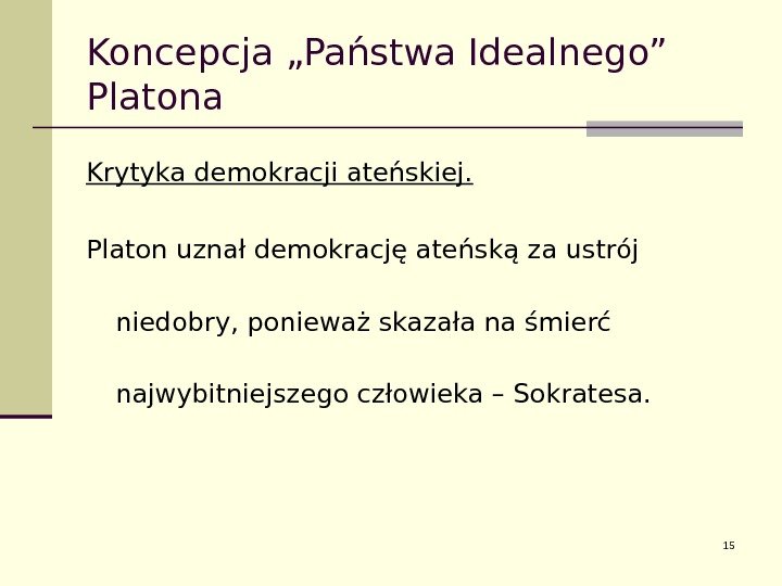 Koncepcja „Państwa Idealnego” Platona Krytyka demokracji ateńskiej. Platon uznał demokrację ateńską za ustrój niedobry,