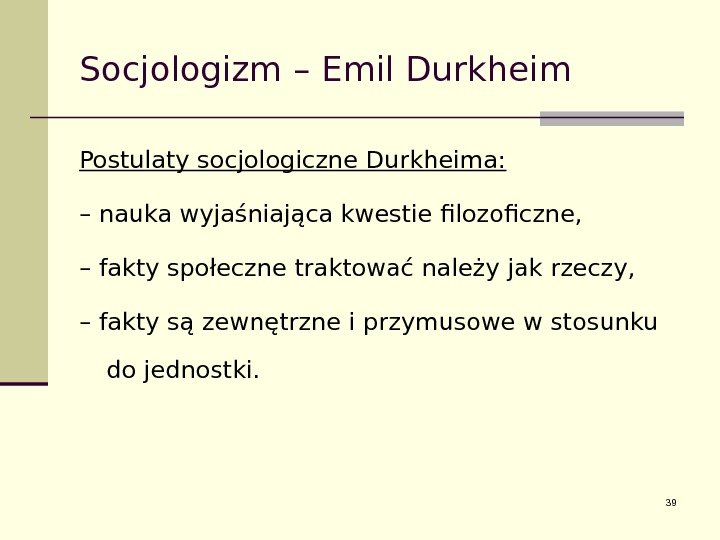 Socjologizm – Emil Durkheim Postulaty socjologiczne Durkheima: – nauka wyjaśniająca kwestie filozoficzne, – fakty