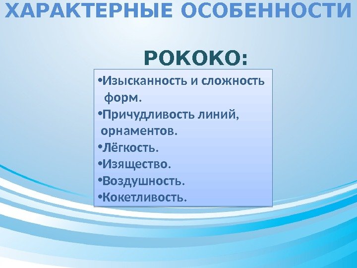 ХАРАКТЕРНЫЕ ОСОБЕННОСТИ РОКОКО:  • Изысканность и сложность  форм.  • Причудливость линий,