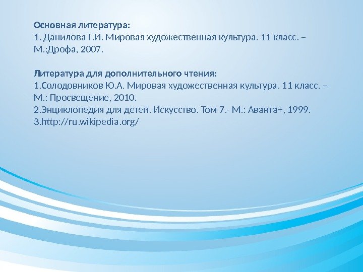 Основная литература: 1. Данилова Г. И. Мировая художественная культура. 11 класс. – М. :