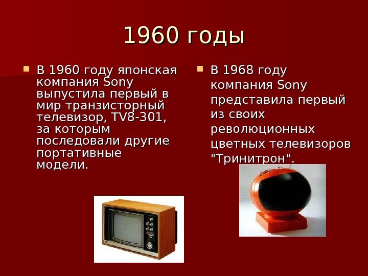 1960 годы В 1960 году японская компания Sony выпустила первый в мир транзисторный телевизор,