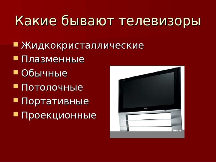 Какие бывают телевизоры Жидкокристаллические Плазменные  Обычные Потолочные  Портативные  Проекционные 