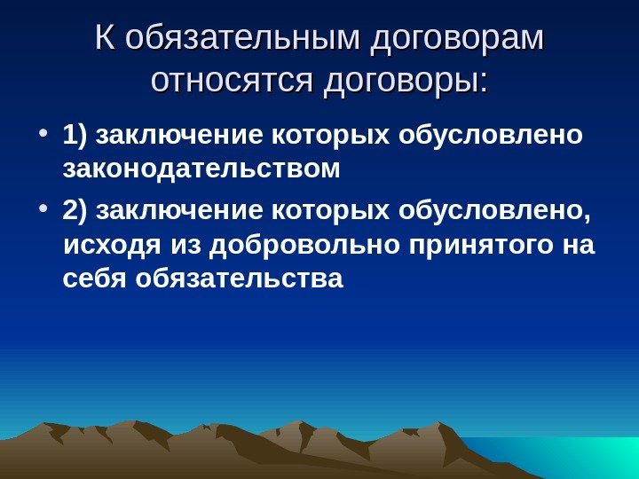 К обязательным договорам относятся договоры:  • 1) заключение которых обусловлено законодательством • 2)