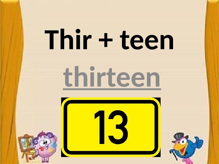 Thir + teen thirteen 