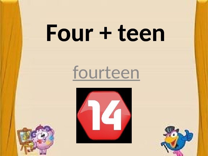 Four + teen fourteen 