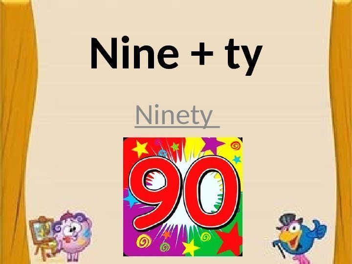 Nine + ty Ninety 