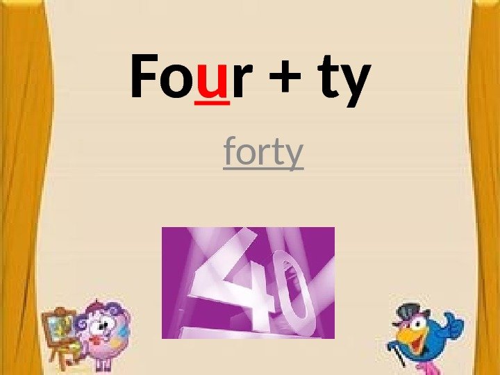 Fo u r + ty forty 