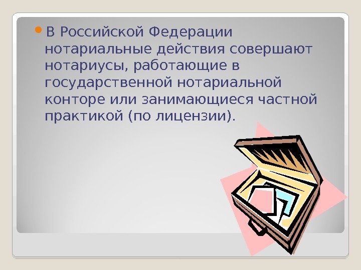  В Российской Федерации нотариальные действия совершают нотариусы, работающие в государственной нотариальной конторе или