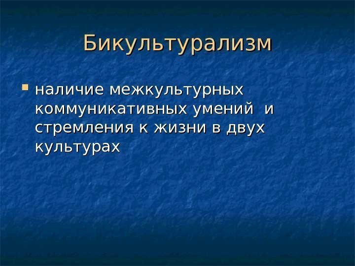   Бикультурализм наличие межкультурных коммуникативных умений и стремления к жизни в двух культурах