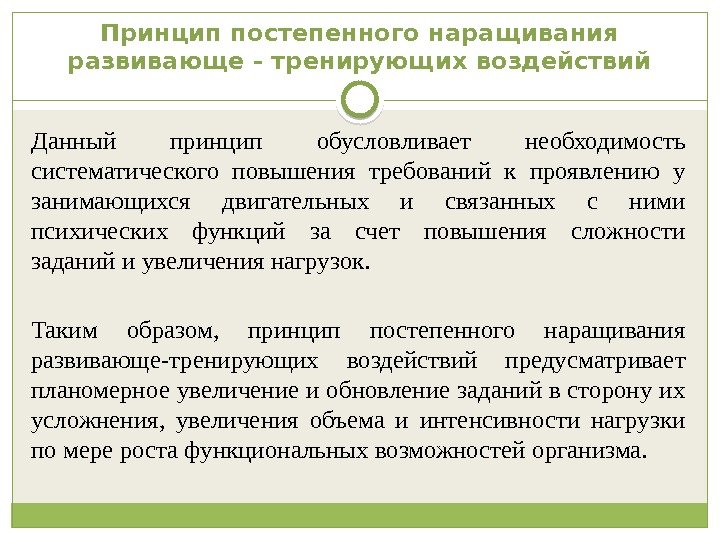 Принцип постепенного наращивания развивающе - тренирующих воздействий Данный принцип обусловливает необходимость систематического повышения требований