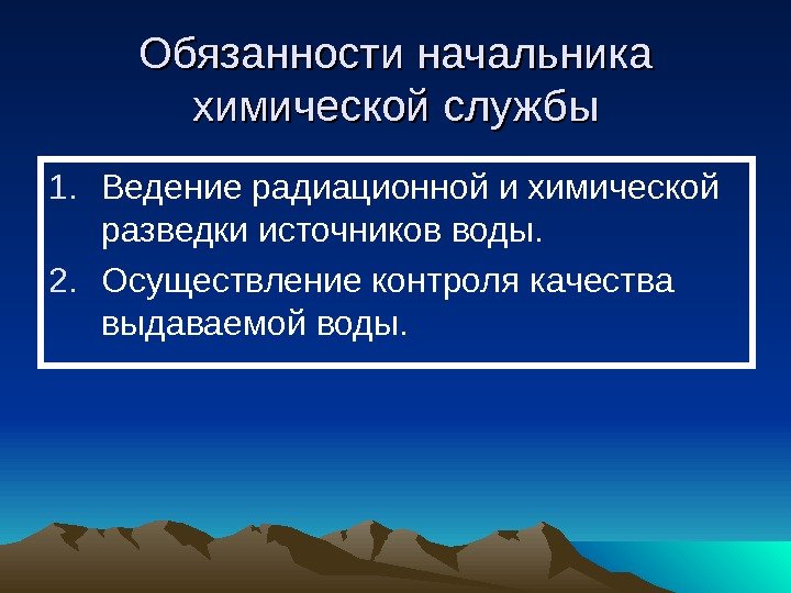   Обязанности начальника химической службы 1. Ведение радиационной и химической разведки источников воды.