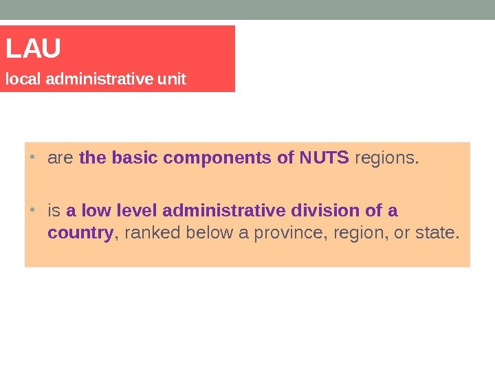 LAU local administrative unit  • are the basic components of NUTS regions. 