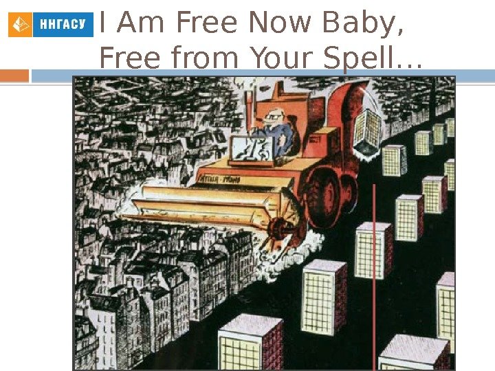 I Am Free Now Baby,  Free from Your Spell…  