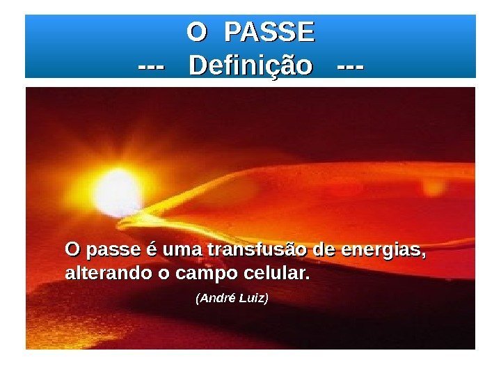   O PASSE ---  Definição  --- O passe é uma transfusão