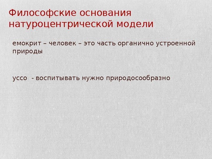 Философские основания натуроцентрической модели • Д емокрит – человек – это часть органично устроенной