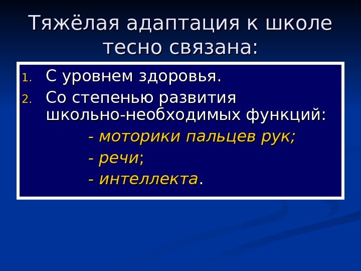   Тяжёлая адаптация к школе тесно связана: 1. 1. С уровнем здоровья. 2.