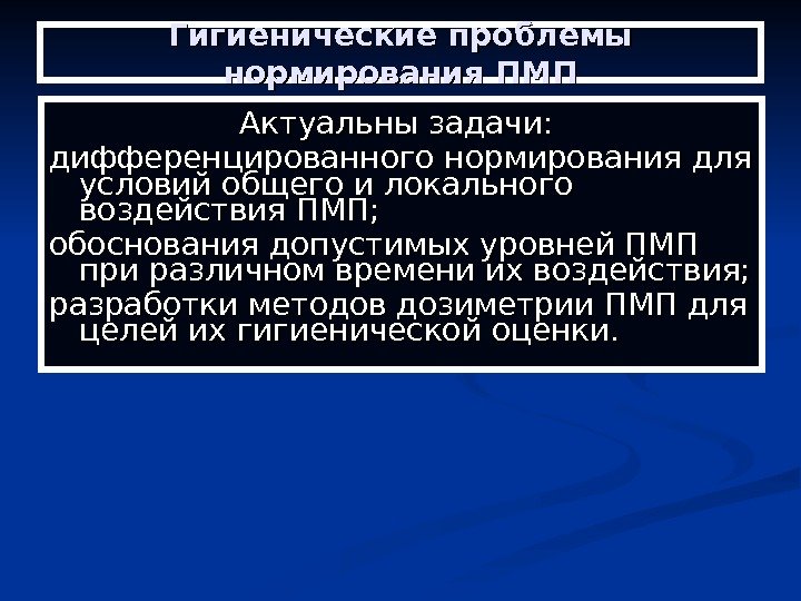 Гигиенические проблемы нормирования ПМП Актуальны задачи:  дифференцированного нормирования для условий общего и локального