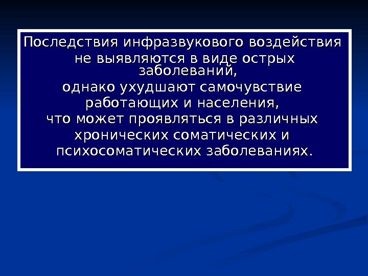 Последствия инфразвукового воздействия не выявляются в виде острых заболеваний,  однако ухудшают самочувствие работающих