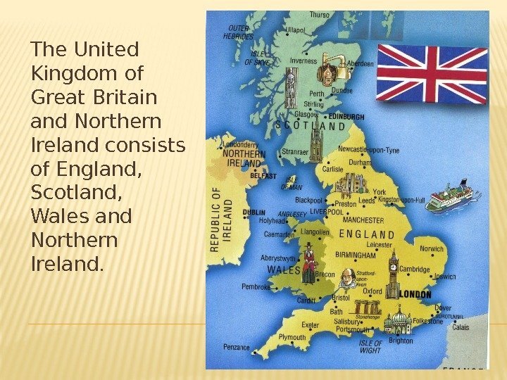 The United Kingdom of Great Britain and Northern Ireland consists of England,  Scotland,