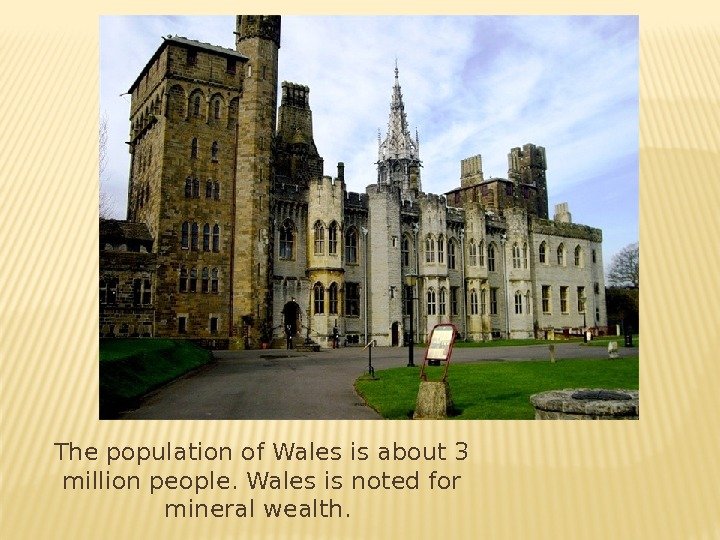 The population of Wales is about 3 million people. Wales is noted for mineral