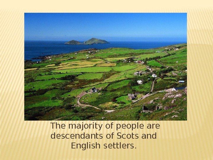 The majority of people are descendants of Scots and  English settlers.  