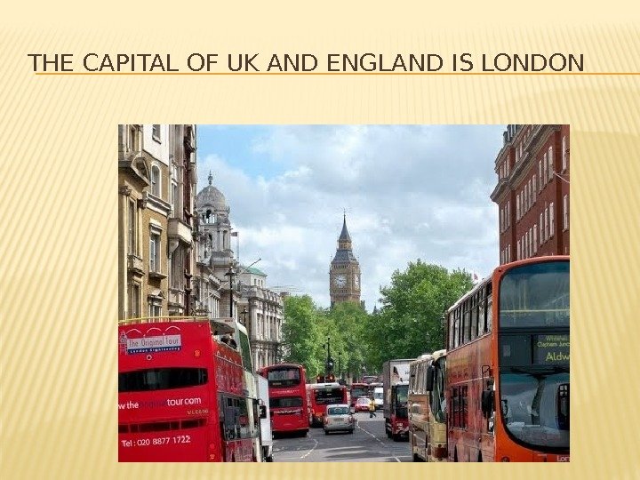 THE CAPITAL OF UK AND ENGLAND IS LONDON 
